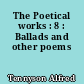 The Poetical works : 8 : Ballads and other poems
