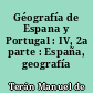 Géografía de Espana y Portugal : IV, 2a parte : España, geografía regional