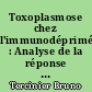 Toxoplasmose chez l'immunodéprimé : Analyse de la réponse immune. Intérêt de la recherche d'IgA et d'IgE spécifiques chez le greffé cardiaque et le sujet HIV positif