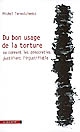 Du bon usage de la torture : ou comment les démocraties justifient l'injustifiable
