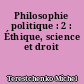 Philosophie politique : 2 : Éthique, science et droit
