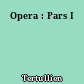 Opera : Pars I