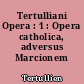 Tertulliani Opera : 1 : Opera catholica, adversus Marcionem