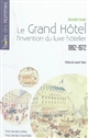 Le Grand Hôtel : l'invention du luxe hôtelier (1862-1972)