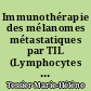 Immunothérapie des mélanomes métastatiques par TIL (Lymphocytes Infiltrant la Tumeur) : A propos de six cas