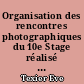 Organisation des rencontres photographiques du 10e Stage réalisé à la bibliothèque Château d'Eau du 30 mars au 30 septembre 2015