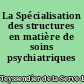 La Spécialisation des structures en matière de soins psychiatriques institutionnels