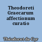 Theodoreti Graecarum affectionum curatio