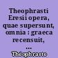 Theophrasti Eresii opera, quae supersunt, omnia : graeca recensuit, latine interpretatus est : indices rerum et verborum absolutissimos adjecit