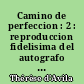 Camino de perfeccion : 2 : reproduccion fidelisima del autografo de El Escorial con las variantes del autografo valisoletano