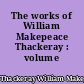 The works of William Makepeace Thackeray : volume III