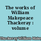 The works of William Makepeace Thackeray : volume IV