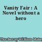 Vanity Fair : A Novel without a hero