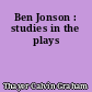 Ben Jonson : studies in the plays