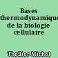 Bases thermodynamiques de la biologie cellulaire