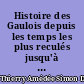 Histoire des Gaulois depuis les temps les plus reculés jusqu'à l'entière soumission de la Gaule à la domination romaine : 2
