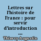 Lettres sur l'histoire de France : pour servir d'introduction à l'étude de cette histoire