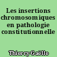 Les insertions chromosomiques en pathologie constitutionnelle