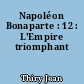 Napoléon Bonaparte : 12 : L'Empire triomphant