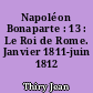 Napoléon Bonaparte : 13 : Le Roi de Rome. Janvier 1811-juin 1812