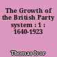 The Growth of the British Party system : 1 : 1640-1923