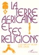 La terre africaine et ses religions : traditions et changements