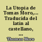 La Utopia de Tomas Moro,... Traducida del latin al castellano, por D. Gerónimo Antonio de Medinilla y Porres,... Tercera edicion. Corregida y añadida con el resumen de la vida del autor