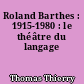 Roland Barthes : 1915-1980 : le théâtre du langage