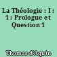 La Théologie : I : 1 : Prologue et Question 1