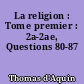 La religion : Tome premier : 2a-2ae, Questions 80-87
