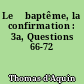 Le 	baptême, la confirmation : 3a, Questions 66-72