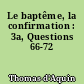 Le baptême, la confirmation : 3a, Questions 66-72