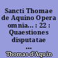 Sancti Thomae de Aquino Opera omnia... : 22 : Quaestiones disputatae de veritate : Vol. 2 : Fasc. 1 : QQ. 8-12