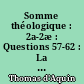 Somme théologique : 2a-2æ : Questions 57-62 : La justice : Tome premier