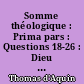 Somme théologique : Prima pars : Questions 18-26 : Dieu : T. 3