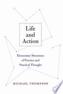 Life and action : elementary structures of practice and practical thought
