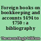 Foreign books on bookkeeping and accounts 1494 to 1750 : a bibliography