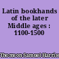 Latin bookhands of the later Middle ages : 1100-1500