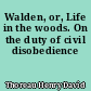Walden, or, Life in the woods. On the duty of civil disobedience