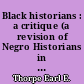 Black historians : a critique (a revision of Negro Historians in the United States)