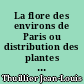 La flore des environs de Paris ou distribution des plantes qui y croissent naturellement, faite d'après le système de Linnée...