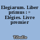 Elegiarum. Liber primus : = Elégies. Livre premier