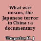 What war means, the Japanese terror in China : a documentary record