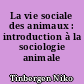 La vie sociale des animaux : introduction à la sociologie animale