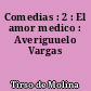 Comedias : 2 : El amor medico : Averiguuelo Vargas