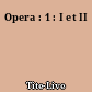 Opera : 1 : I et II