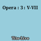 Opera : 3 : V-VII