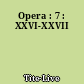 Opera : 7 : XXVI-XXVII