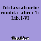 Titi Livi ab urbe condita Libri : 1 : Lib. I-VI