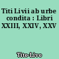 Titi Livii ab urbe condita : Libri XXIII, XXIV, XXV